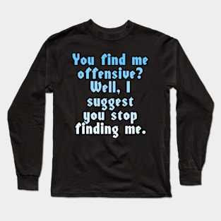 You find me offensive? Long Sleeve T-Shirt